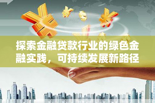 嵩县探索金融贷款行业的绿色金融实践，可持续发展新路径