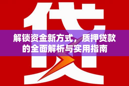 嵩县解锁资金新方式，质押贷款的全面解析与实用指南