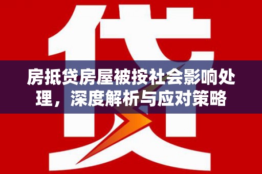 梁山房抵贷房屋被按社会影响处理，深度解析与应对策略