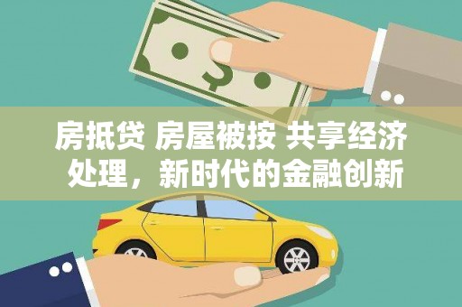 麻涌房抵贷 房屋被按 共享经济 处理，新时代的金融创新与风险