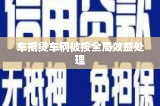 绥棱车抵贷车辆被按全局效益处理