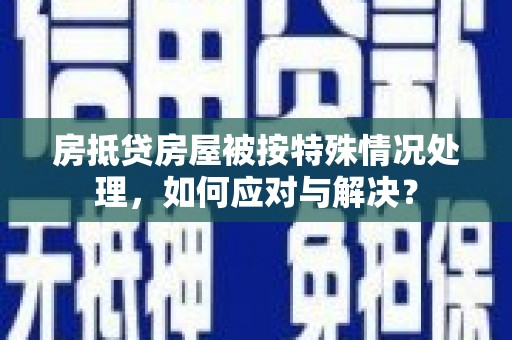 内门房抵贷房屋被按特殊情况处理，如何应对与解决？