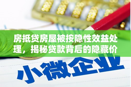 会泽房抵贷房屋被按隐性效益处理，揭秘贷款背后的隐藏价值