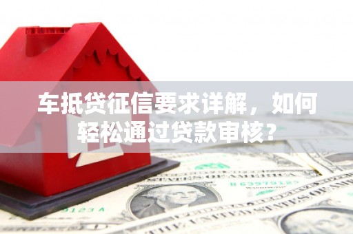 会泽车抵贷征信要求详解，如何轻松通过贷款审核？