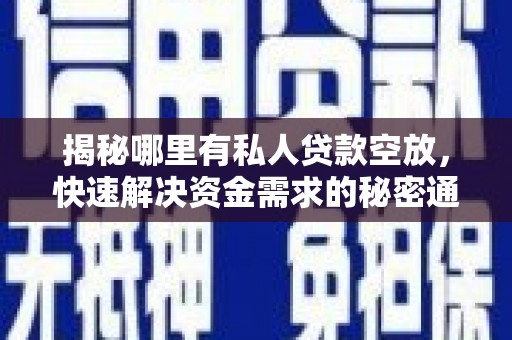 周村揭秘哪里有私人贷款空放，快速解决资金需求的秘密通道