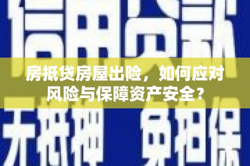 狮子房抵贷房屋出险，如何应对风险与保障资产安全？