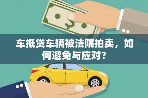 延寿车抵贷车辆被法院拍卖，如何避免与应对？