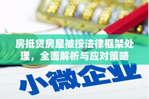 云南房抵贷房屋被按法律框架处理，全面解析与应对策略