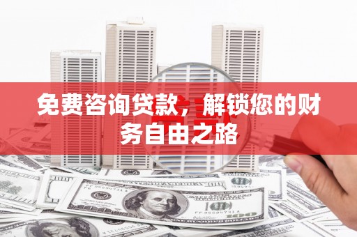 盐城免费咨询贷款，解锁您的财务自由之路