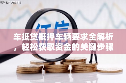 西畴车抵贷抵押车辆要求全解析，轻松获取资金的关键步骤