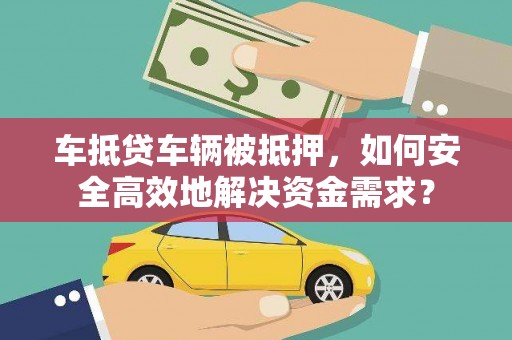 平舆车抵贷车辆被抵押，如何安全高效地解决资金需求？