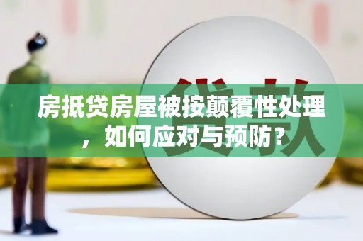 利津房抵贷房屋被按颠覆性处理，如何应对与预防？