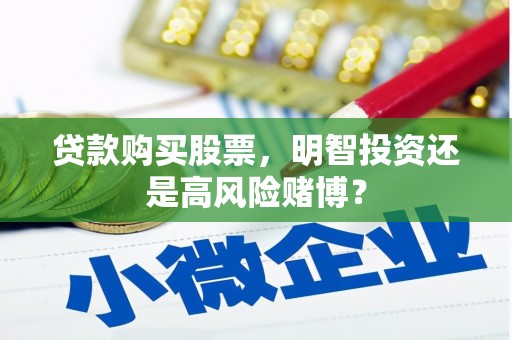 临洮贷款购买股票，明智投资还是高风险赌博？