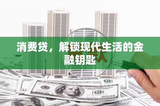 武义县消费贷，解锁现代生活的金融钥匙
