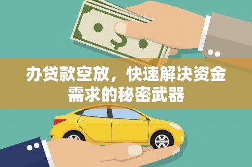 雷山办贷款空放，快速解决资金需求的秘密武器