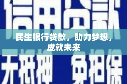 未央民生银行贷款，助力梦想，成就未来