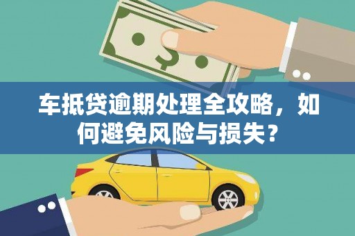 鄞州车抵贷逾期处理全攻略，如何避免风险与损失？