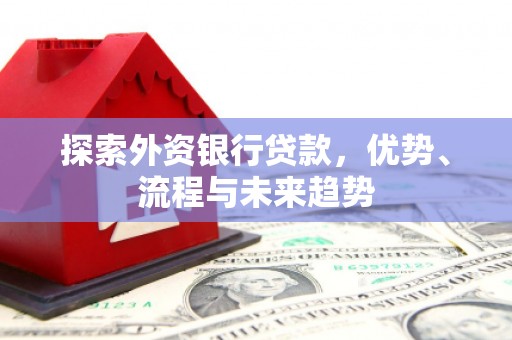 鄞州探索外资银行贷款，优势、流程与未来趋势