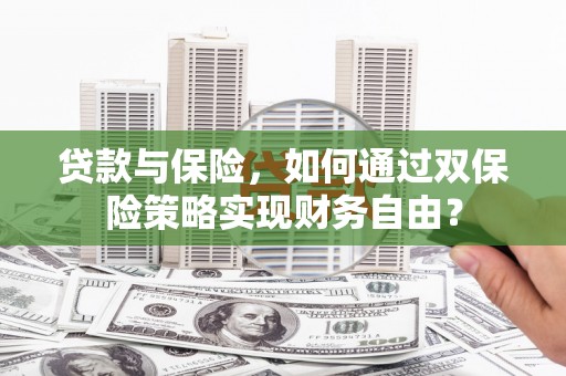 东凤贷款与保险，如何通过双保险策略实现财务自由？