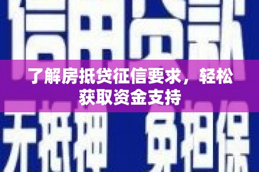 铅山了解房抵贷征信要求，轻松获取资金支持