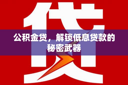 洛川公积金贷，解锁低息贷款的秘密武器