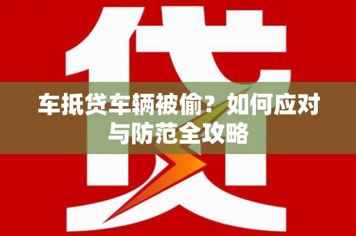乌伊岭车抵贷车辆被偷？如何应对与防范全攻略