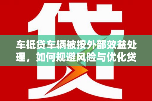 乌伊岭车抵贷车辆被按外部效益处理，如何规避风险与优化贷款策略