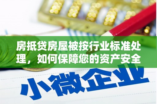 乌伊岭房抵贷房屋被按行业标准处理，如何保障您的资产安全？