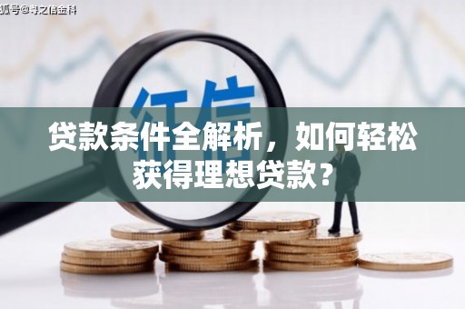渝中贷款条件全解析，如何轻松获得理想贷款？