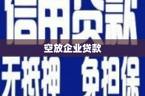 恩施空放企业贷款