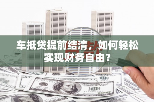 东山车抵贷提前结清，如何轻松实现财务自由？