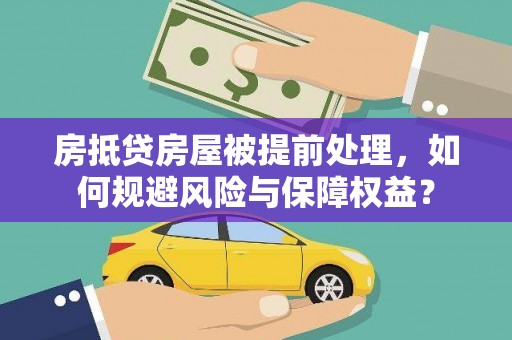 伽师房抵贷房屋被提前处理，如何规避风险与保障权益？