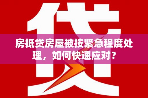 田寮房抵贷房屋被按紧急程度处理，如何快速应对？