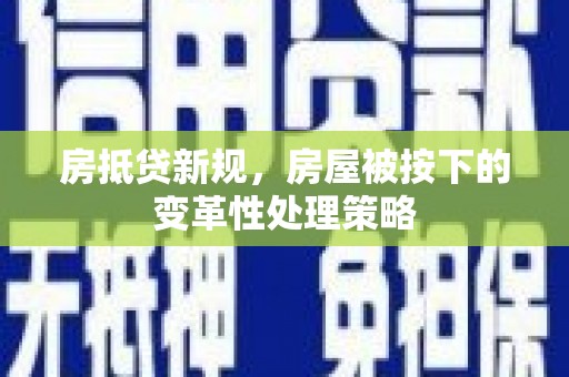 陈仓房抵贷新规，房屋被按下的变革性处理策略