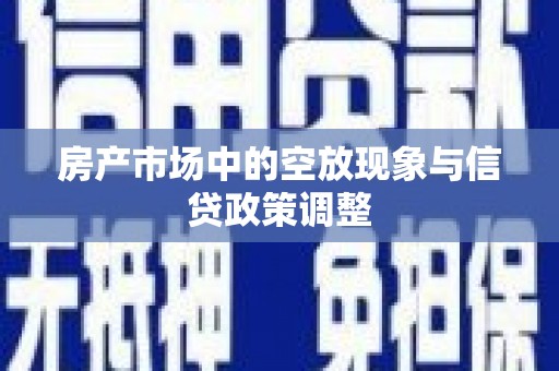 江口房产市场中的空放现象与信贷政策调整