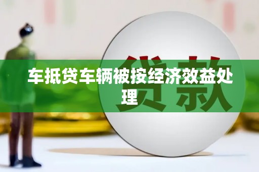 白云鄂博矿区车抵贷车辆被按经济效益处理
