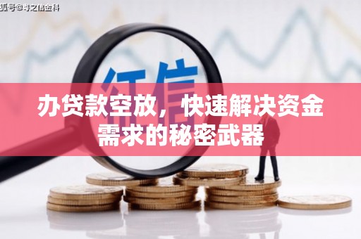 青海办贷款空放，快速解决资金需求的秘密武器