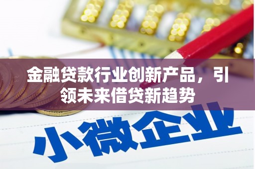 马尾金融贷款行业创新产品，引领未来借贷新趋势