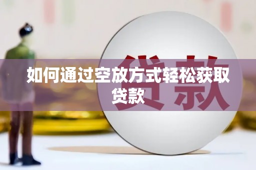 易门如何通过空放方式轻松获取贷款