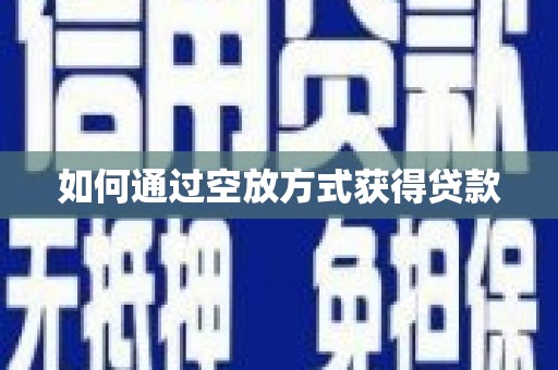 盐埔如何通过空放方式获得贷款