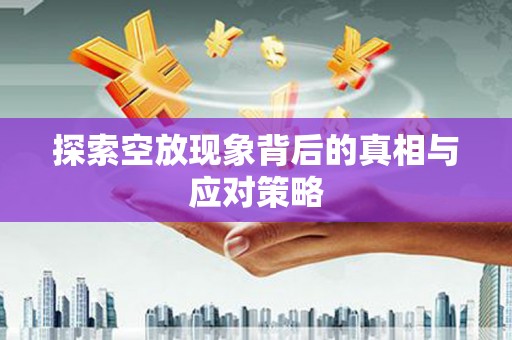 彰化探索空放现象背后的真相与应对策略