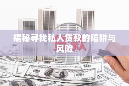 苏尼特左旗揭秘寻找私人贷款的陷阱与风险
