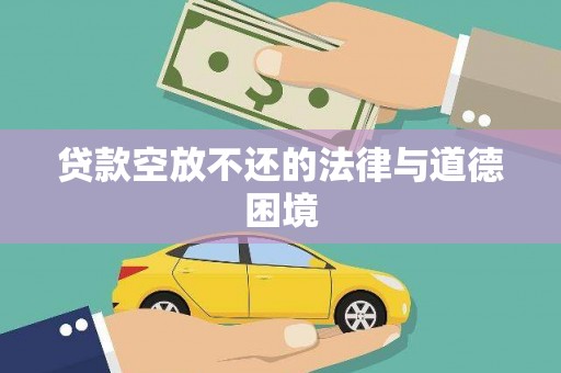 苏尼特左旗贷款空放不还的法律与道德困境