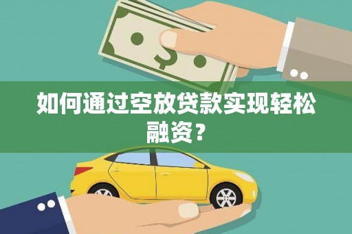 新城如何通过空放贷款实现轻松融资？