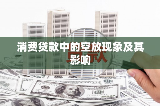 下花园消费贷款中的空放现象及其影响