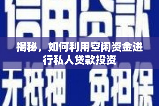 东至揭秘，如何利用空闲资金进行私人贷款投资