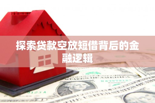 平阳探索贷款空放短借背后的金融逻辑