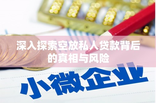 竹南深入探索空放私人贷款背后的真相与风险