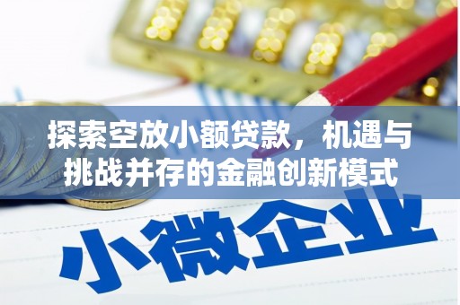 烈屿探索空放小额贷款，机遇与挑战并存的金融创新模式