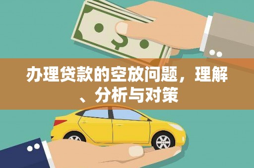 烈屿办理贷款的空放问题，理解、分析与对策